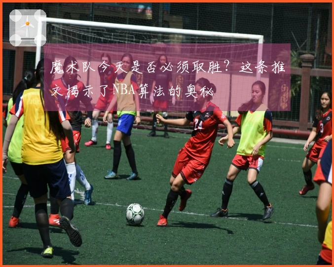魔术队今天是否必须取胜？这条推文揭示了NBA算法的奥秘