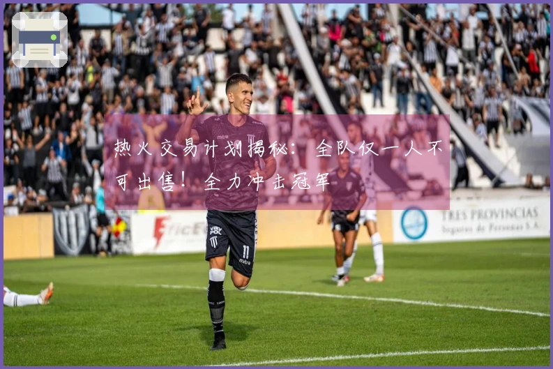 热火交易计划揭秘：全队仅一人不可出售！全力冲击冠军