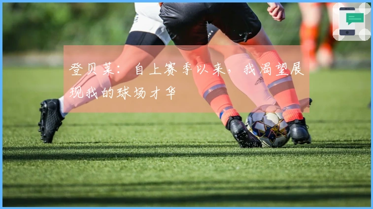 登贝莱：自上赛季以来，我渴望展现我的球场才华